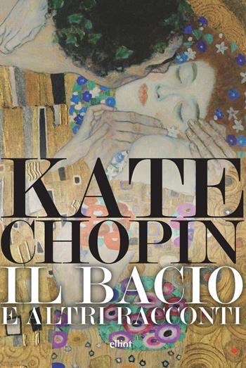 Il bacio e altri racconti - Kate Chopin - Libro Elliot 2021, Lampi | Libraccio.it