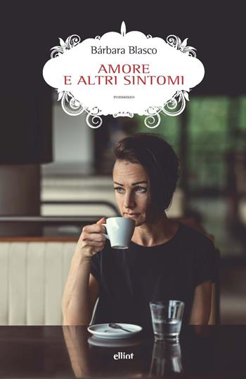 Amore e altri sintomi - Bárbara Blasco - Libro Elliot 2021, Scatti | Libraccio.it