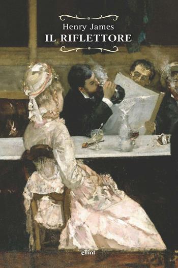 Il riflettore - Henry James - Libro Elliot 2022, Raggi | Libraccio.it