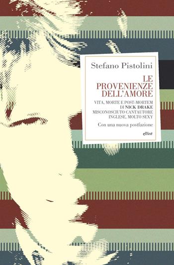Le provenienze dell'amore. Vita, morte e post-mortem di Nick Drake misconosciuto cantautore inglese, molto sexy - Stefano Pistolini - Libro Elliot 2022, Antidoti | Libraccio.it