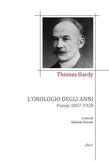 L'orologio degli anni. Poesie 1857-1928 - Thomas Hardy - Libro Elliot 2022, Poesia | Libraccio.it