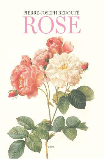 Rose. Ediz. a colori - Pierre-Joseph Redouté - Libro Elliot 2021, Fuori collana | Libraccio.it