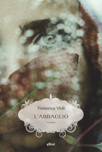 L'abbaglio - Francesca Violi - Libro Elliot 2022, Scatti | Libraccio.it