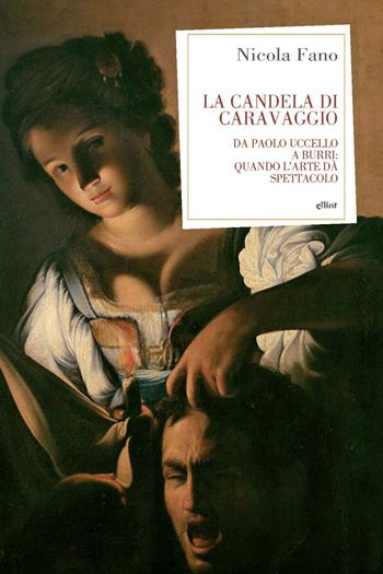 La candela di Caravaggio. Da Paolo Uccello a Burri: quando l'arte dà spettacolo - Nicola Fano - Libro Elliot 2022, Antidoti | Libraccio.it