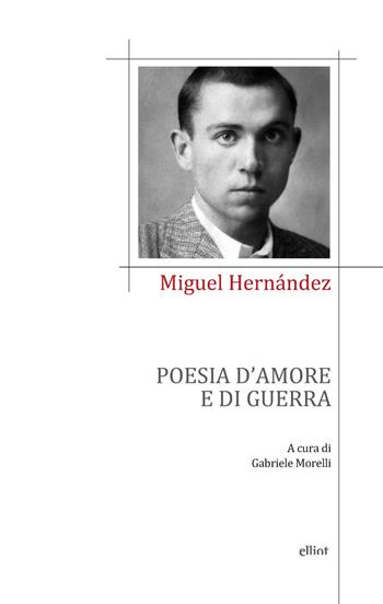 Poesia d'amore e di guerra - Miguel Hernández - Libro Elliot 2022, Poesia | Libraccio.it