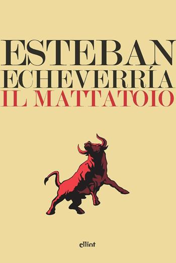 Il mattatoio - Esteban Echeverría - Libro Elliot 2022, Lampi | Libraccio.it