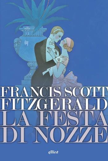 La festa di nozze - Francis Scott Fitzgerald - Libro Elliot 2022, Lampi | Libraccio.it
