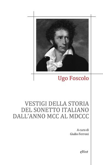 Vestigi della storia del sonetto italiano dall'anno MCC al MDCC - Ugo Foscolo - Libro Elliot 2022, Poesia | Libraccio.it
