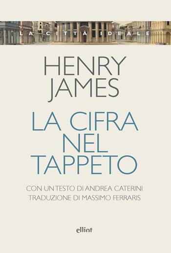 La cifra nel tappeto - Henry James - Libro Elliot 2022, La città ideale | Libraccio.it