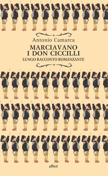 Marciavano i Don Ciccilli. Lungo racconto romanzante - Antonio Camarca - Libro Elliot 2022, Raggi | Libraccio.it