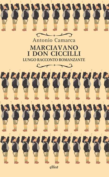 Marciavano i Don Ciccilli. Lungo racconto romanzante - Antonio Camarca - Libro Elliot 2022, Raggi | Libraccio.it