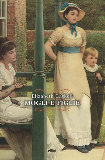 Mogli e figlie. Una storia di tutti i giorni - Elizabeth Gaskell - Libro Elliot 2022, Raggi | Libraccio.it
