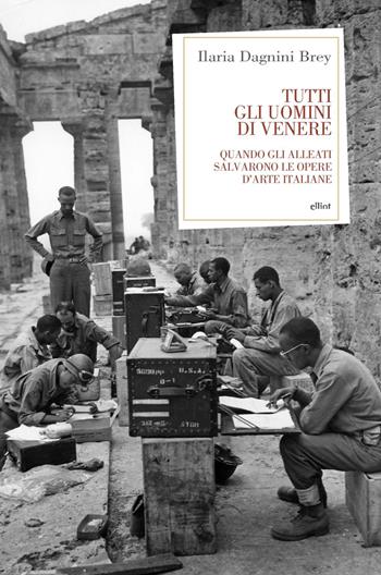Tutti gli uomini di Venere. Quando gli alleati salvarono le opere d'arte italiane - Ilaria Dagnini Brey - Libro Elliot 2022, Antidoti | Libraccio.it
