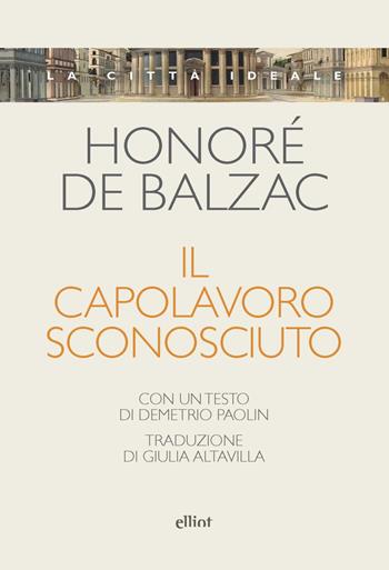 Il capolavoro sconosciuto - Honoré de Balzac - Libro Elliot 2023, La città ideale | Libraccio.it