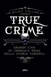 True crime. Grandi casi di cronaca nera nella storia europea