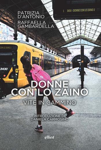 Donne con lo zaino. Vite in cammino - Patrizia D'Antonio, Raffaella Gambardella - Libro Elliot 2023, Fuori collana | Libraccio.it