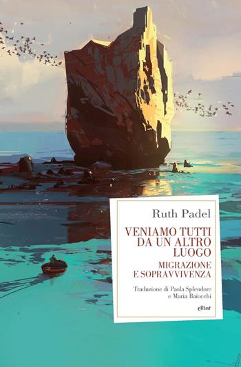 Veniamo tutti da un altro luogo. Migrazione e sopravvivenza - Ruth Padel - Libro Elliot 2023, Antidoti | Libraccio.it