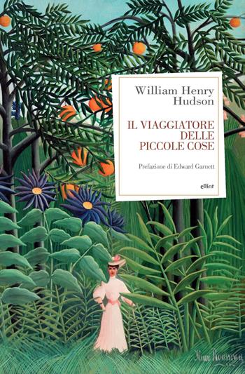 Il viaggiatore in piccole cose - William Henry Hudson - Libro Elliot 2023, Antidoti | Libraccio.it