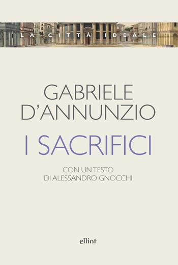 I sacrifici - Gabriele D'Annunzio - Libro Elliot 2023, La città ideale | Libraccio.it