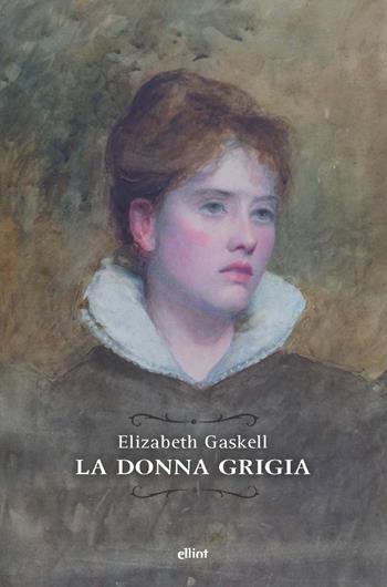 La donna grigia - Elizabeth Gaskell - Libro Elliot 2023, Raggi | Libraccio.it