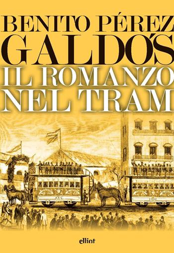 Il romanzo nel tram - Benito Pérez Galdós - Libro Elliot 2024, Lampi | Libraccio.it