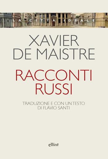 Racconti russi - Xavier De Maistre - Libro Elliot 2024, La città ideale | Libraccio.it