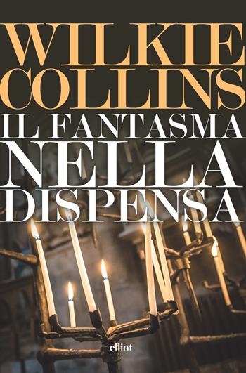 Il fantasma nella dispensa - Wilkie Collins - Libro Elliot 2023, Lampi | Libraccio.it