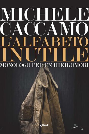 L'alfabeto inutile. Monologo per un hikikomori - Michele Caccamo - Libro Elliot 2023, Lampi | Libraccio.it