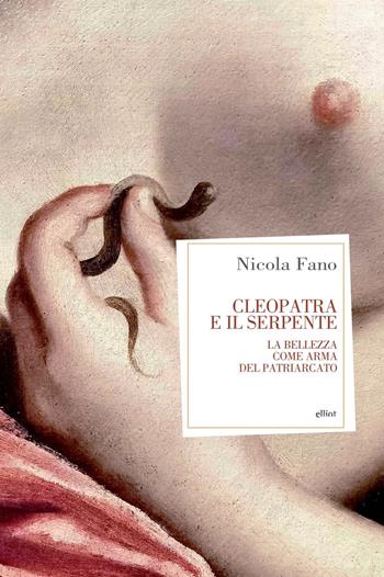 Cleopatra e il serpente. La bellezza come arma del patriarcato - Nicola Fano - Libro Elliot 2024, Antidoti | Libraccio.it