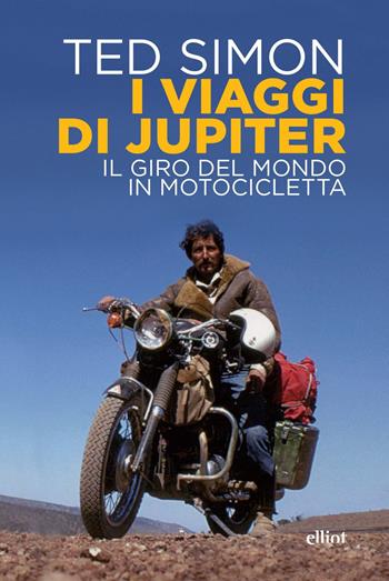 I viaggi di Jupiter. Il giro del mondo in motocicletta - Ted Simon - Libro Elliot 2025, Antidoti | Libraccio.it