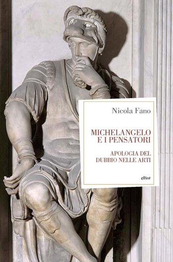 Michelangelo e i pensatori. Apologia del dubbio nelle arti - Nicola Fano - Libro Elliot 2025, Antidoti | Libraccio.it