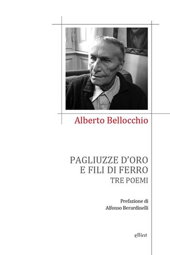 Pagliuzze d'oro e fili di ferro. Tre poemi - Alberto Bellocchio - Libro Elliot 2026, Poesia | Libraccio.it