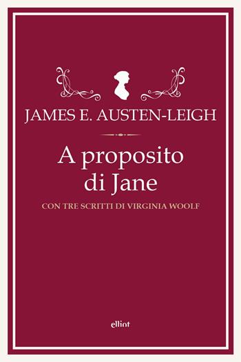 A proposito di Jane e altre memorie familiari. Con tre scritti di Virginia Woolf - James Edward Austen-Leigh - Libro Elliot 2025, Fuori collana | Libraccio.it