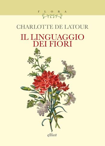 Il linguaggio dei fiori - Charlotte de Latour - Libro Elliot 2026, Flora | Libraccio.it