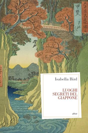 Luoghi segreti del Giappone - Isabella Lucy Bird - Libro Elliot 2026, Antidoti | Libraccio.it