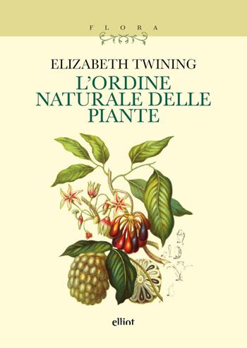 L'ordine naturale delle piante - Elizabeth Twining - Libro Elliot 2026, Flora | Libraccio.it