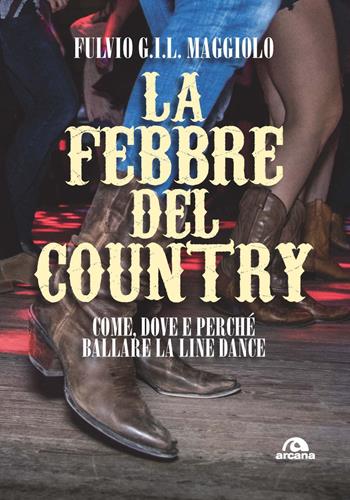 La febbre del country. Come, dove e perché ballare la line dance - Fulvio GIL Maggiolo - Libro Arcana 2021, Musica | Libraccio.it