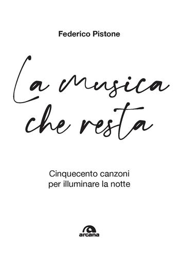 La musica che resta. Cinquecento canzoni per illuminare la notte - Federico Pistone - Libro Arcana 2021, Musica | Libraccio.it
