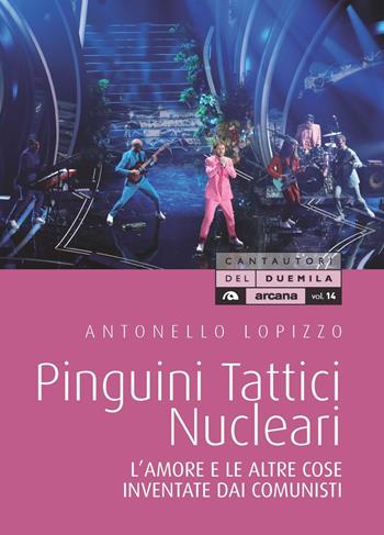 Pinguini tattici nucleari. L'amore e le altre cose inventate dai comunisti - Antonello Lopizzo - Libro Arcana 2021, Cantautori del Duemila | Libraccio.it