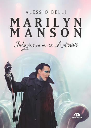 Marilyn Manson. Indagine su un ex Anticristo - Alessio Belli - Libro Arcana 2021, Musica | Libraccio.it
