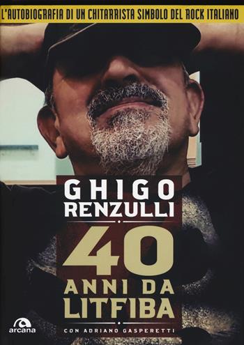 40 anni da Litfiba. Con CD Audio - Ghigo Renzulli, Adriano Gasperetti - Libro Arcana 2020, Musica | Libraccio.it