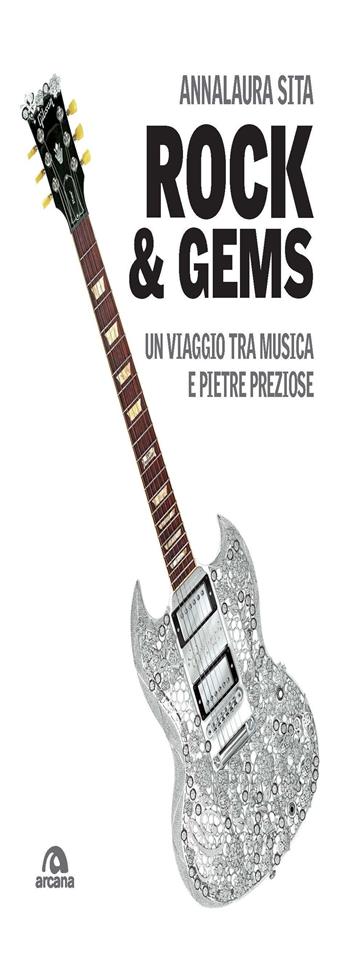 Rock & gems. Un viaggio tra musica e pietre preziose - Annalaura Sita - Libro Arcana 2021, Musica | Libraccio.it
