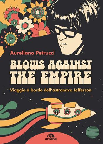 Blows against the empire. Viaggio a bordo dell’astronave Jefferson - Aureliano Petrucci - Libro Arcana 2021, Musica | Libraccio.it