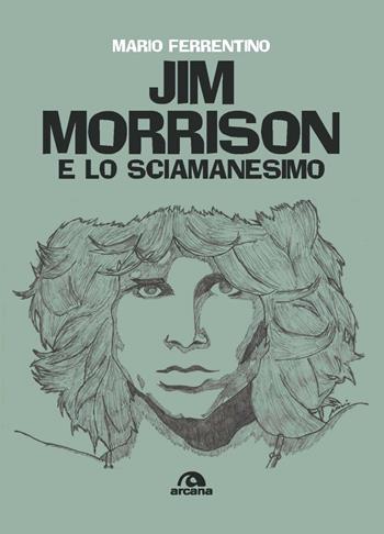Jim Morrison e lo sciamanesimo - Mario Ferrentino - Libro Arcana 2021, Musica | Libraccio.it