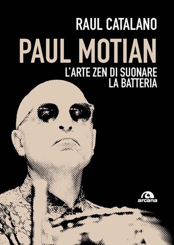 Paul Motian. L'arte zen di suonare la batteria - Raul Catalano - Libro Arcana 2021, Musica | Libraccio.it