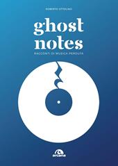 Ghost notes. Racconti di musica perduta