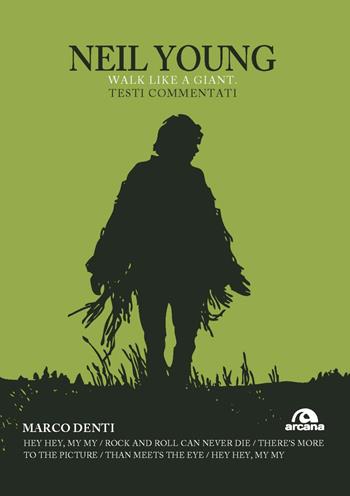 Neil Young. Walk like a giant. Testi commentati - Marco Denti - Libro Arcana 2021, TXT | Libraccio.it