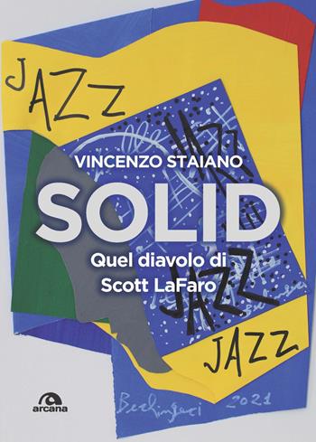 Solid. Quel diavolo di Scott LaFaro - Vincenzo Staiano - Libro Arcana 2021, Musica | Libraccio.it