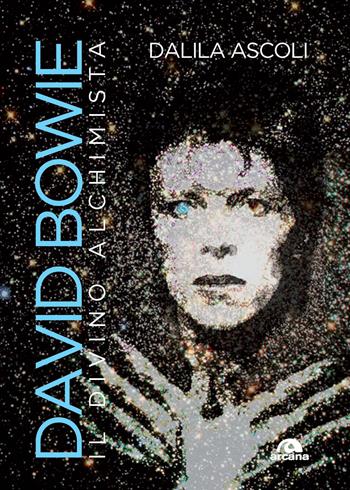 David Bowie. Il divino alchimista - Dalila Ascoli - Libro Arcana 2022, Musica | Libraccio.it