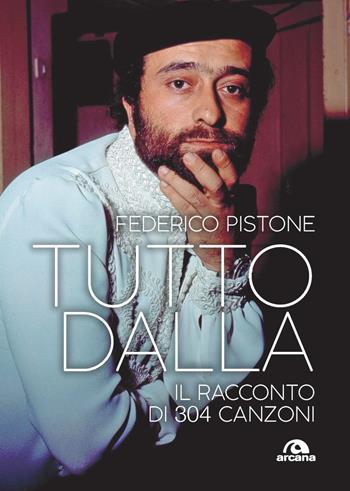 Tutto Dalla. Il racconto di 304 canzoni - Federico Pistone - Libro Arcana 2022, Musica | Libraccio.it